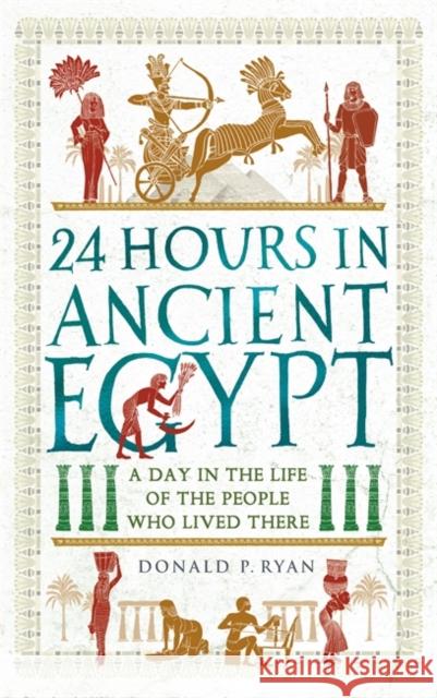 24 Hours in Ancient Egypt: A Day in the Life of the People Who Lived There Donald P. Ryan 9781789293517 Michael O'Mara Books Ltd - książka