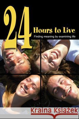24 Hours to Live: Finding meaning by examining life Thaler, Jeffrey Slava 9780595255856 Writers Club Press - książka