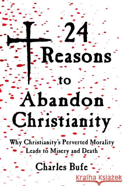 24 Reasons to Abandon Christianity: Why Christianity's Perverted Morality Leads to Misery and Death Chris Edwards Charles Bufe 9781947071421 See Sharp Press - książka