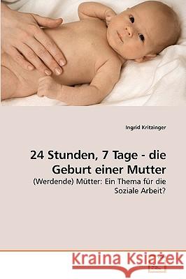 24 Stunden, 7 Tage - die Geburt einer Mutter Kritzinger, Ingrid 9783639239836 VDM Verlag - książka