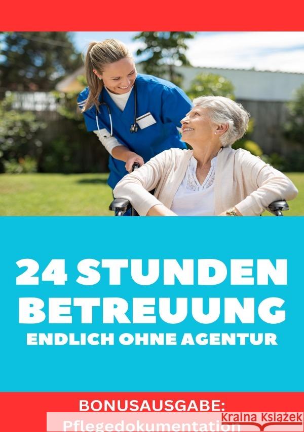 24 STUNDEN BETREUUNG DAS GEWERBE  ENDLICH OHNE AGENTUR ARBEITEN Alles was du brauchst um als Personenbetreuerin tätig zu werden. BONUSAUSGABE Steiner Wagner, Joachim 9783758499982 epubli - książka