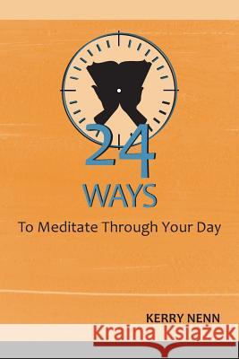 24 Ways To Meditate Through Your Day Nenn, Kerry 9781987410549 Createspace Independent Publishing Platform - książka