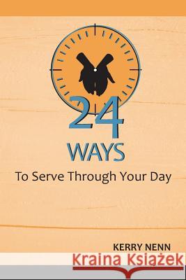 24 Ways To Serve Through Your Day Nenn, Kerry 9781544168500 Createspace Independent Publishing Platform - książka