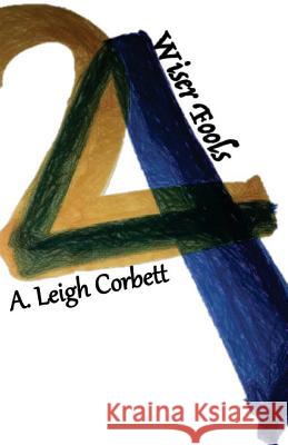 24: Wiser Fools A. Leigh Corbett 9781518842696 Createspace Independent Publishing Platform - książka