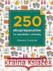 250 ekopreparatów na szkodniki i choroby Zbigniew Przybylak 9788363537579 Gaj - książka