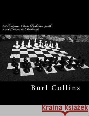 250 Endgame Chess Problems with 2 to 6 Moves to Checkmate Burl Collins 9781539028802 Createspace Independent Publishing Platform - książka