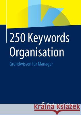 250 Keywords Organisation: Grundwissen Für Manager Springer Fachmedien Wiesbaden 9783658069902 Springer Gabler - książka