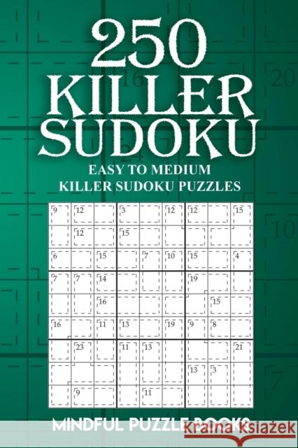 250 Killer Sudoku: Easy to Medium Killer Sudoku Puzzles Mindful Puzzle Books 9781727331356 Createspace Independent Publishing Platform - książka