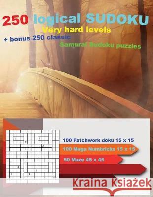 250 Logical Sudoku - Very Hard Levels + Bonus 250 Classic Samurai Sudoku Puzzles: Facts Sudoku Doku - 100 Patchwork Doku 15 X 15 Very Hard + 100 Mega Andrii Pitenko 9781723573880 Createspace Independent Publishing Platform - książka