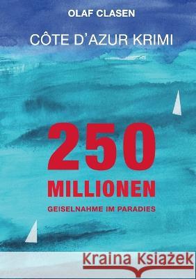 250 Millionen: Geiselnahme im Paradies - Côte d'Azur Krimi Olaf Clasen 9783756203925 Books on Demand - książka