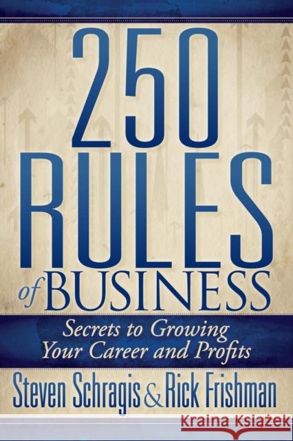 250 Rules of Business: Secrets to Growing Your Career and Profits Schragis, Steven 9781614485162 Morgan James Publishing - książka