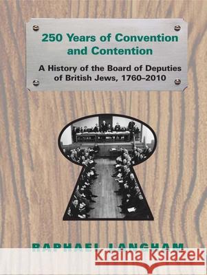 250 Years of Convention and Contention: A History of the Board of Deputies of British Jews, 1760-2010 Langham, Raphael 9780853039822 Mitchell Vallentine & Company - książka