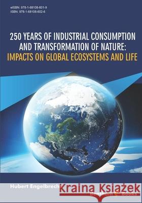 250 Years of Industrial Consumption and Transformation of Nature: Impacts on Global Ecosystems and Life Hubert Engelbrecht 9781681086026 Bentham Science Publishers - książka