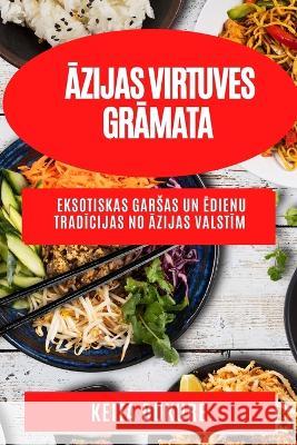 Āzijas virtuves grāmata: Eksotiskas garsas un ēdienu tradīcijas no Āzijas valstīm Keita Dukure 9781783810208 Keita Dukure - książka