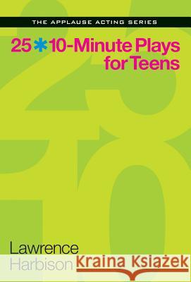 25 10-Minute Plays for Teens Lawrence Harbison 9781480387768 Applause Theatre & Cinema Book Publishers - książka