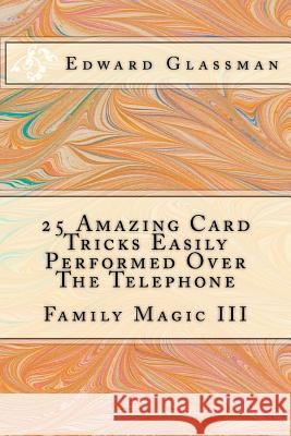 25 Amazing Card Tricks Easily Performed Over The Telephone: Family Magic III Glassman, Edward 9781468117349 Createspace - książka