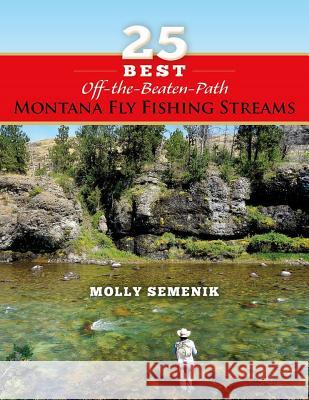 25 Best Off-The-Beaten-Path Montana Fly Fishing Streams Molly Semenik 9781939226693 Stonefly Press - książka