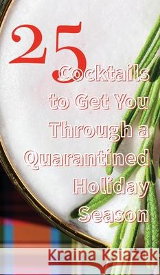 25 Cocktails to Get You Through a Quarantined Holiday Season Caroline Thomas 9781087926445 IngramSpark - książka