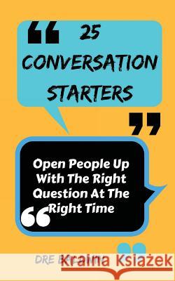 25 Conversation Starters: Learn To Open People Up with the Right Questions at the Right Time Baldwin, Dre 9781539071907 Createspace Independent Publishing Platform - książka
