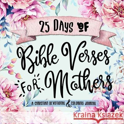 25 Days of Bible Verses for Mothers: A Christian Devotional & Coloring Journal Shalana Frisby 9781947209916 123 Journal It Publishing - książka