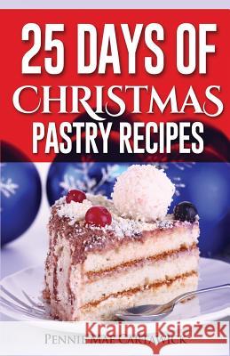 25 Days of Christmas Pastry Recipes Pennie Mae Cartawick 9781502466259 Createspace - książka