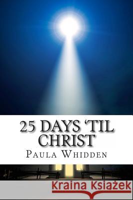 25 Days 'Til Christ: An Advent Devotional for the Family Whidden, Paula 9780615932101 Faithful Choices Press - książka