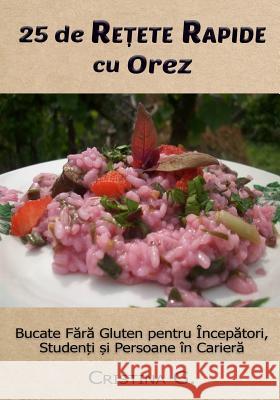 25 de Retete Originale Cu Orez: Carte de Bucate Fara Gluten Pentru Incepatori Cristina G 9781720390176 Createspace Independent Publishing Platform - książka