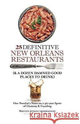 25 Definitive New Orleans Restaurants (Plus A Dozen Damned Good Places To Drink): One Novelist's Notes on a 40-year Spree of Gluttony & Guzzling Hicks, Steven Wells 9781505655834 Createspace - książka
