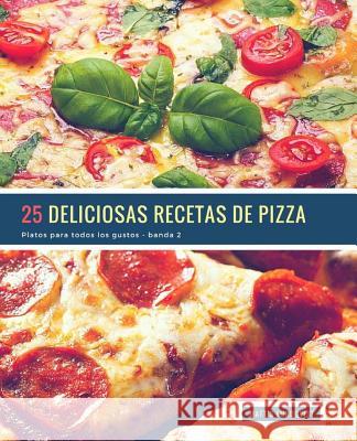 25 Deliciosas Recetas de Pizza - banda 2: Platos para todos los gustos Lundqvist, Mattis 9781717413864 Createspace Independent Publishing Platform - książka