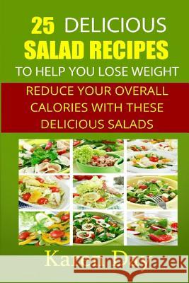 25 Delicious Salad Recipes To Help You Lose Weight: Reduce Your Overall Calories With These Delicious Salads Day, Karen 9781482355772 Createspace Independent Publishing Platform - książka