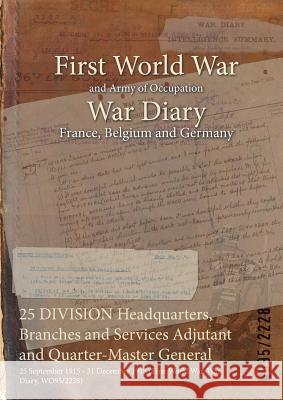 25 DIVISION Headquarters, Branches and Services Adjutant and Quarter-Master General: 25 September 1915 - 31 December 1918 (First World War, War Diary, Wo95/2228 9781474513258 Naval & Military Press - książka