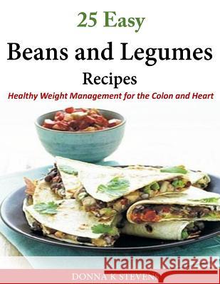 25 Easy Beans and Legumes Recipes: Healthy Weight Management for the Colon and Heart Donna K. Stevens 9781502318640 Createspace - książka