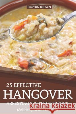 25 Effective Hangover-Arresting Recipes Cookbook: Kick Hangovers to the Curb Heston Brown 9781090663283 Independently Published - książka