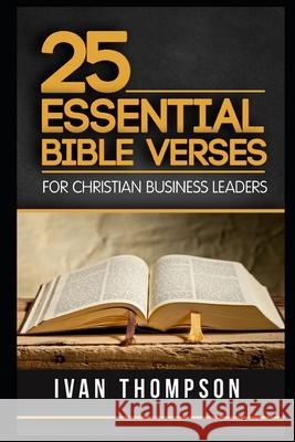 25 Essential Bible Verses for Christian Business Leaders Ivan Thompson 9781521912997 Independently Published - książka