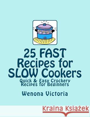 25 FAST Recipes for Slow Cookers: Quick & Easy Crockery Recipes Victoria, Wenona 9781477539057 Createspace - książka