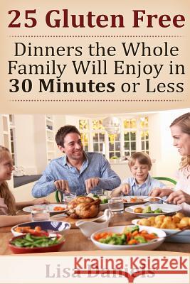 25 Gluten Free Dinners The Whole Family Will Enjoy In 30 Minutes Or Less Daniels, Lisa 9781499655223 Createspace - książka