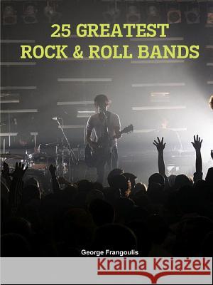 25 Greatest Rock & Roll Bands George Frangoulis 9781312558250 Lulu.com - książka
