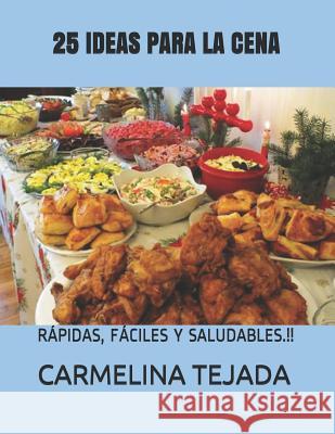 25 Ideas Para La Cena: Rápidas, Fáciles Y Saludables.!! Carmelina Tejada 9781983093135 Independently Published - książka