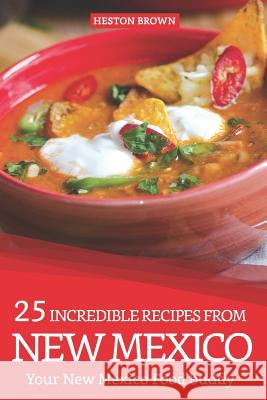 25 Incredible Recipes from New Mexico: Your New Mexico Food Buddy Heston Brown 9781090663320 Independently Published - książka