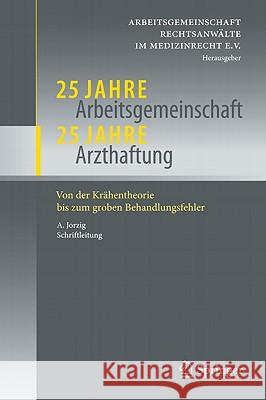 25 Jahre Arbeitsgemeinschaft - 25 Jahre Arzthaftung: Von Der Krähentheorie Bis Zum Groben Behandlungsfehler Ag Rechtsanwälte Im Medizinrecht E. V. 9783642184338 Springer, Berlin - książka