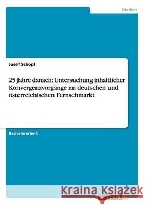 25 Jahre danach: Untersuchung inhaltlicher Konvergenzvorgänge im deutschen und österreichischen Fernsehmarkt Schopf, Josef 9783656558941 Grin Verlag - książka