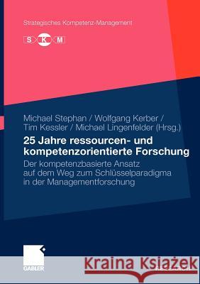 25 Jahre Ressourcen- Und Kompetenzorientierte Forschung: Der Kompetenzbasierte Ansatz Auf Dem Weg Zum Schlüsselparadigma in Der Managementforschung Stephan, Michael 9783834921925 Gabler - książka
