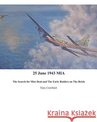25 June 1943 MIA The Search for Miss Deal and The Early Raiders on The Reich Crawford, Tony 9781492260035 Createspace - książka