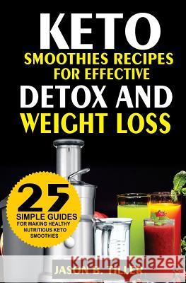 25 Keto Smoothie Recipes: For Effective Detox and Weight Loss Jason B. Tiller 9781983883668 Createspace Independent Publishing Platform - książka