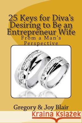 25 Keys for Diva's Desiring to Be an Entrepreneur Wife: From a Man's Perspective Mrs Joy K. Blair Mr Gregory E. Blair 9781468070071 Createspace Independent Publishing Platform - książka