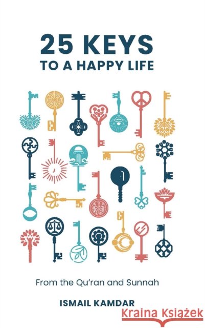 25 Keys to A Happy Life: From the Qur'an and Sunnah Ismail Kamdar 9781847742377 Kube Publishing Ltd - książka