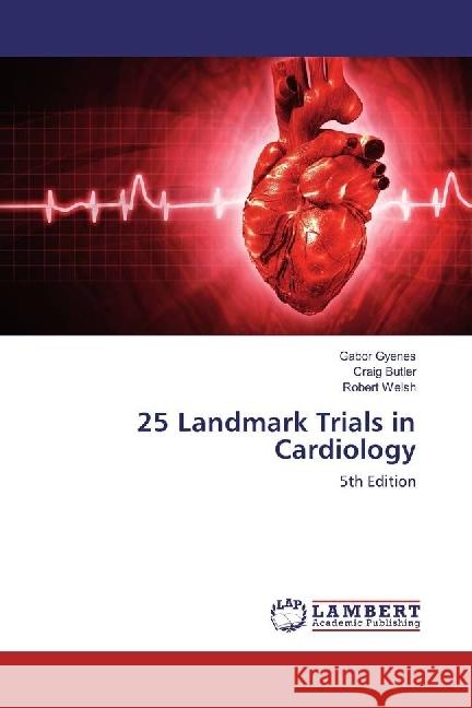 25 Landmark Trials in Cardiology : 5th Edition Gyenes, Gabor; Butler, Craig; Welsh, Robert 9783330053632 LAP Lambert Academic Publishing - książka