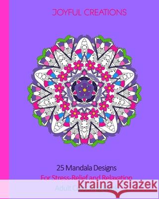 25 Mandala Designs For Stress-Relief and Relaxation: Adult Colouring Book Joyful Creations 9781715362737 Blurb - książka