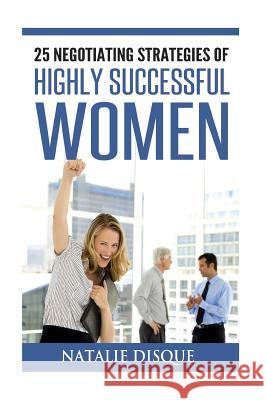 25 Negotiating Strategies of Highly Successful Women Natalie Disque 9781518809859 Createspace Independent Publishing Platform - książka