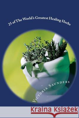 25 of the World's Greatest Healing Herbs Victoria Saunders 9781478208808 Createspace - książka